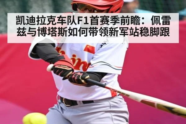凯迪拉克车队F1首赛季前瞻:佩雷兹与博塔斯如何带领新军站稳脚跟