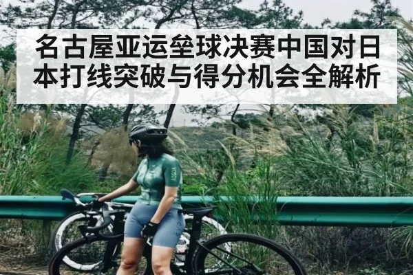 名古屋亚运垒球决赛中国对日本打线突破与得分机会全解析